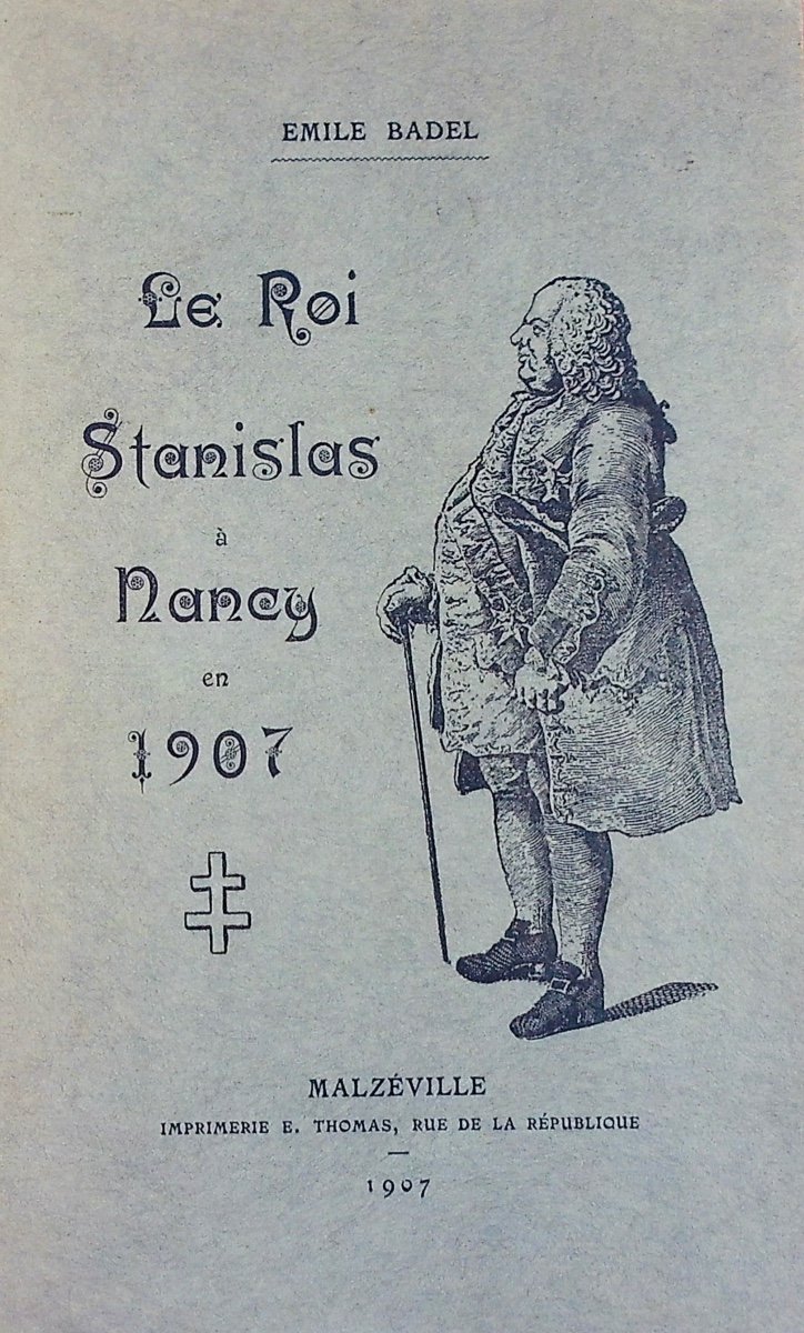 BADEL (Émile) - Le roi Stanislas à Nancy en 1907. Imprimerie E. Thomas, 1907, broché.