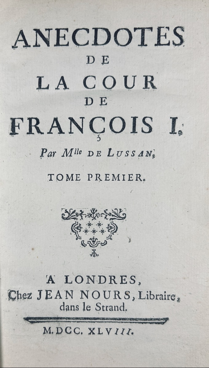 LUSSAN ( Marguerite de) - Anecdotes de la cour de François I. Chez Nourse, 1748, 3 volumes.