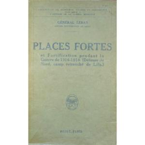 LEBAS (Général) - Places fortes et fortifications pendant la guerre de 1914-1918. Lille.
