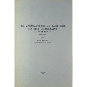 ANTOINE - Les manufactures de tapisseries des ducs de Lorraine au XVIIIème siècle. 1965.