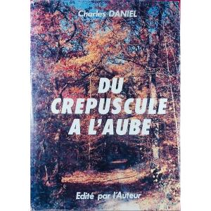 DANIEL (Charles) - Du crépuscule à l'aube. Imprimerie Nouvelle Jeanne d'Arc, 1986.