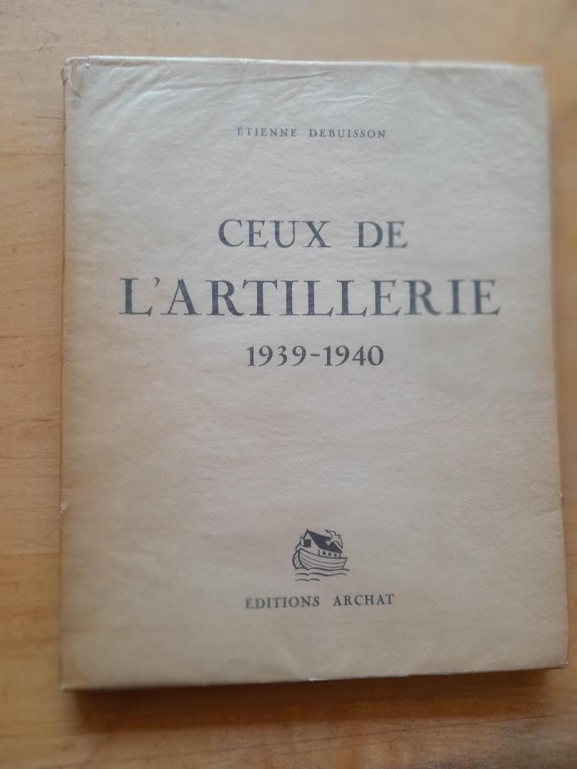 Debuisson Etienne - Ceux de l'artillerie, 1939-1940 - Livre Rare Book